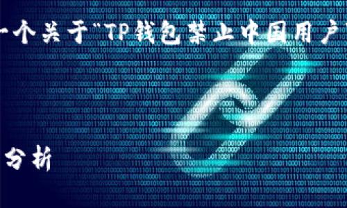 在没有进一步的信息可用的情况下，这里是一个关于“TP钱包禁止中国用户”的、关键词以及详细内容的框架和问题讨论。



TP钱包禁止中国用户使用的原因与替代方案分析