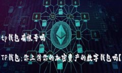 tp钱包有帐号吗TP钱包：你上传你的加密资产的数