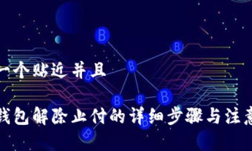 思考一个贴近并且

数字钱包解除止付的详细步骤与注意事项