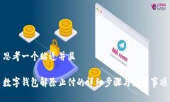 思考一个贴近并且数字钱包解除止付的详细步骤