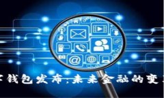 央行数字钱包发布：未来金融的变革与机遇