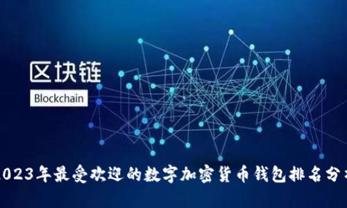 2023年最受欢迎的数字加密货币钱包排名分析
