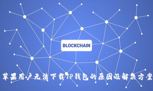 苹果用户无法下载TP钱包的原因及解决方案