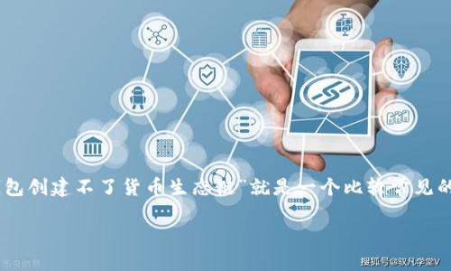 在这个快速发展的加密货币领域，很多用户常常遇到各种技术问题，其中“TP钱包创建不了货币生态链”就是一个比较常见的困扰。本文将详细探讨这一问题，包括其原因、解决方案，以及相关的最佳实践。

TP钱包创建不了货币生态链的原因及解决方法