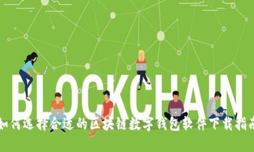 如何选择合适的区块链数字钱包软件下载指南