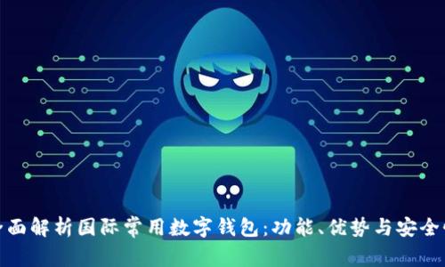 全面解析国际常用数字钱包：功能、优势与安全性
