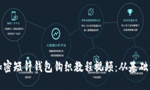 轻松上手的加密短针钱包钩织教程视频：从基础到技巧全攻略