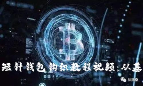 轻松上手的加密短针钱包钩织教程视频：从基础到技巧全攻略