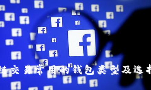 区块链交易常用的钱包类型及选择指南