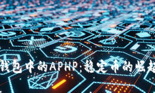 深入解析TP钱包中的APHP：稳定币的崛起与未来前景