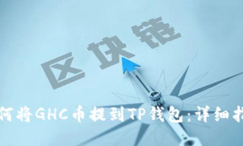 如何将GHC币提到TP钱包：详细指南