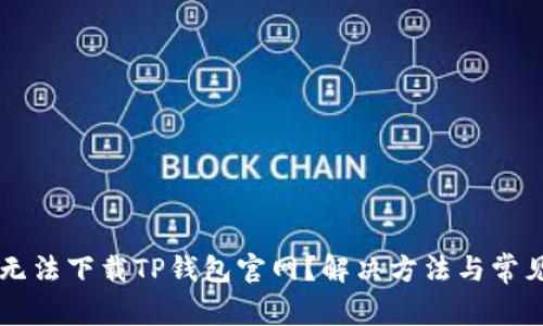 为什么我无法下载TP钱包官网？解决方法与常见问题解析